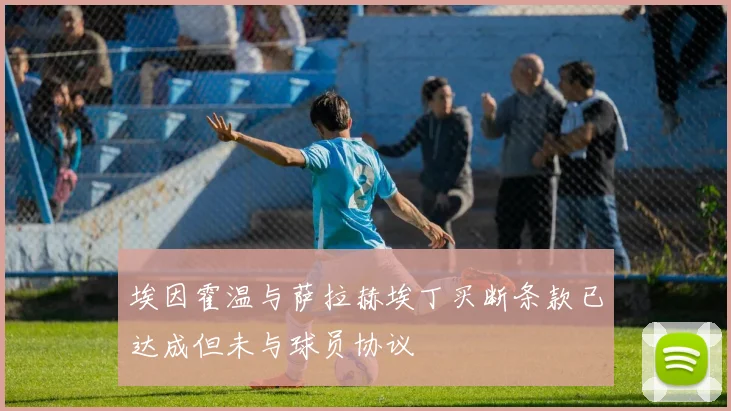 埃因霍温与萨拉赫埃丁买断条款已达成但未与球员协议