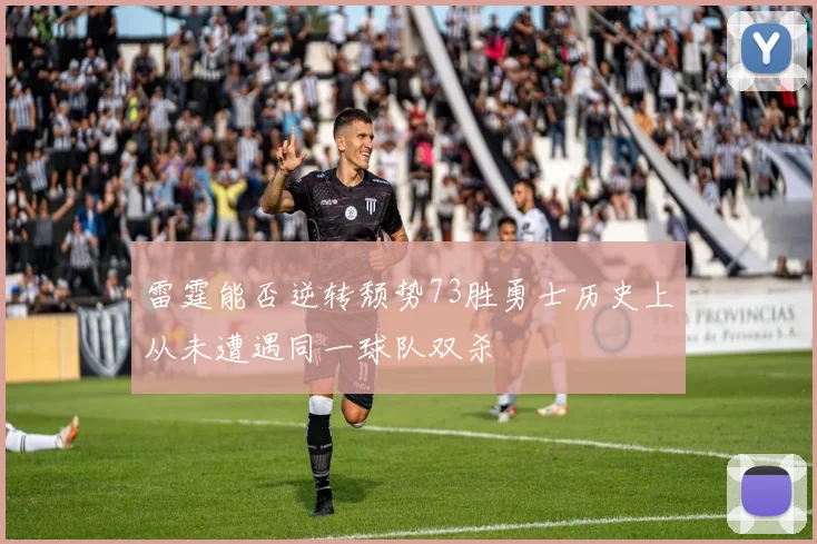 雷霆能否逆转颓势73胜勇士历史上从未遭遇同一球队双杀