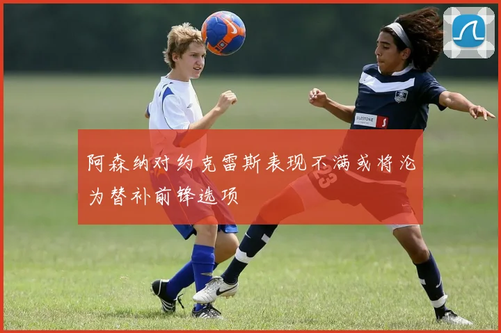 阿森纳对约克雷斯表现不满或将沦为替补前锋选项